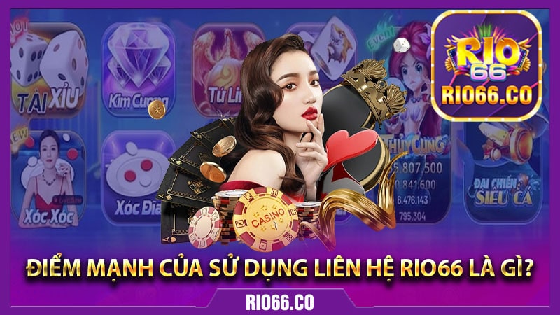 Điểm mạnh của sử dụng liên hệ rio66 là gì?