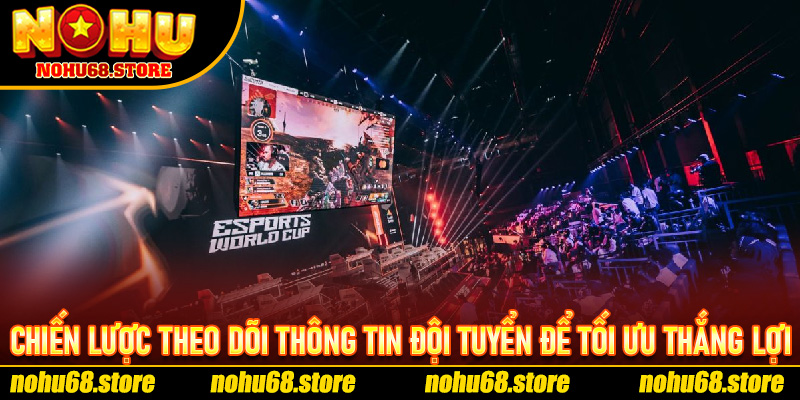 Chiến Lược Theo Dõi Thông Tin Đội Tuyển Để Tối Ưu Thắng Lợi