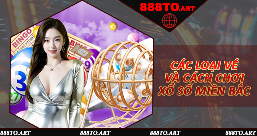 Các loại vé và cách chơi Xổ số miền Bắc phổ biến