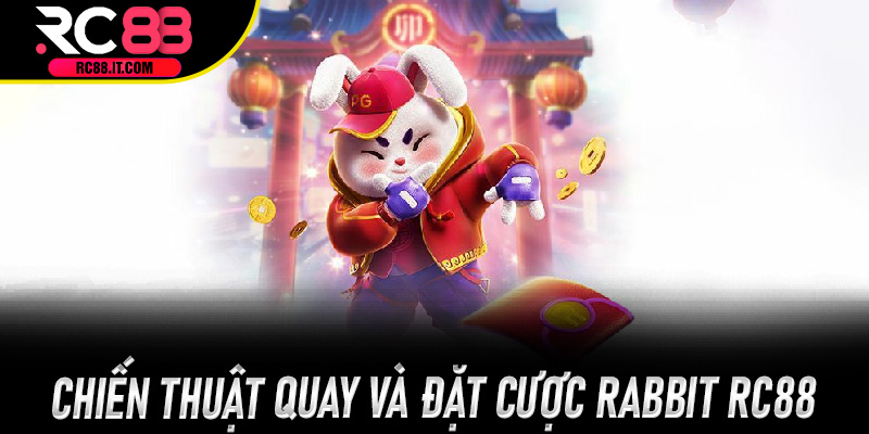 Chiến thuật quay và đặt cược Rabbit Rc88