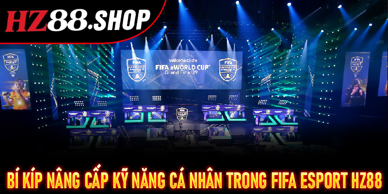 Bí kíp nâng cấp kỹ năng cá nhân trong FIFA Esport Hz88