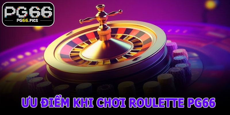 Ưu Điểm Khi Chơi Roulette PG66 Có Chiến Thuật